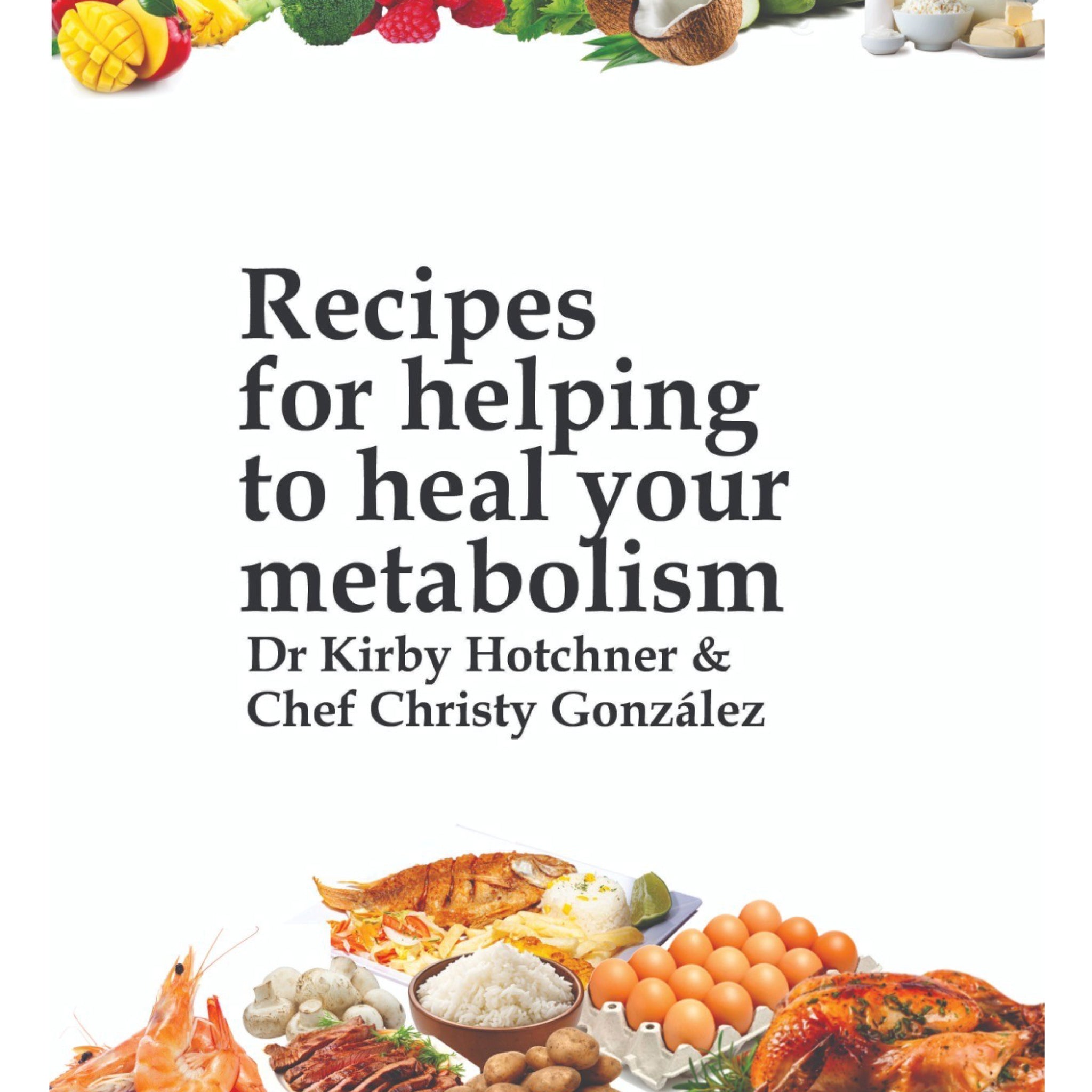 E-Book Recipes for helping to heal your metabolism by Dr. Kirby Hotchner D.O. & Chef Christy Gonzalez